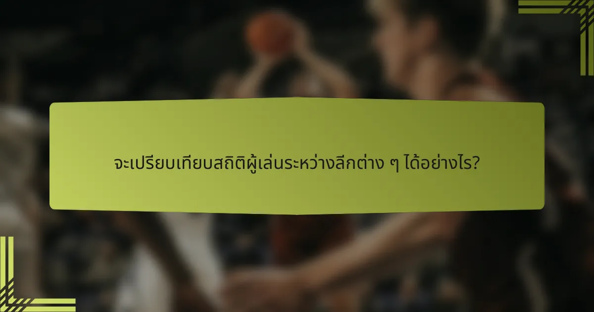 จะเปรียบเทียบสถิติผู้เล่นระหว่างลีกต่าง ๆ ได้อย่างไร?