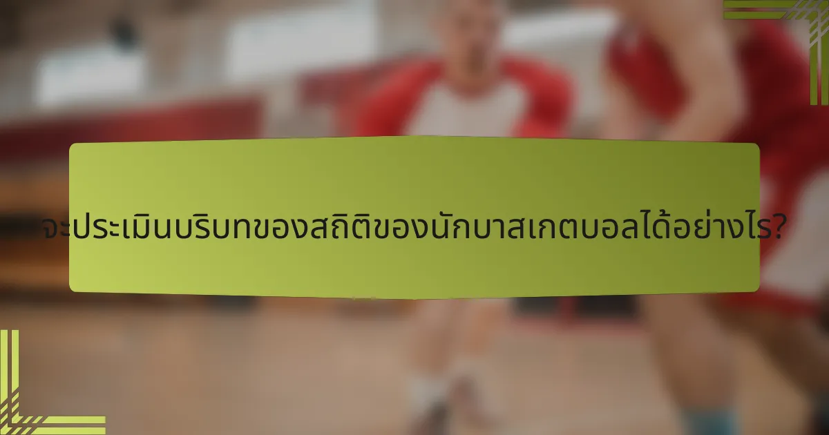 จะประเมินบริบทของสถิติของนักบาสเกตบอลได้อย่างไร?