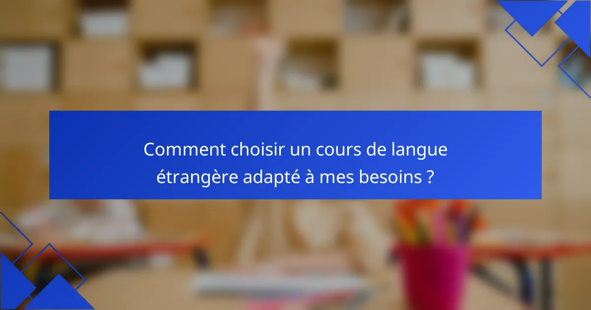 Comment choisir un cours de langue étrangère adapté à mes besoins ?