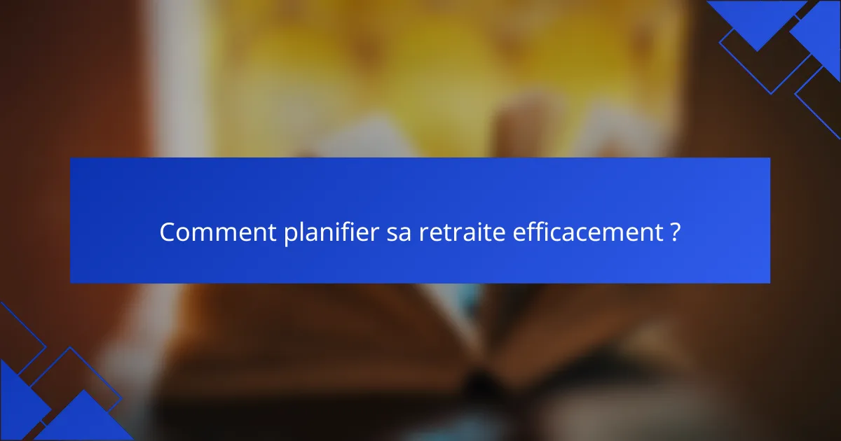 Comment planifier sa retraite efficacement ?