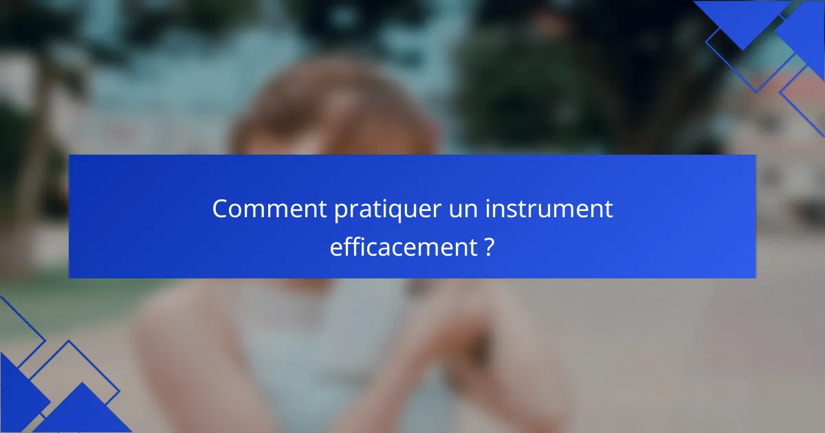 Comment pratiquer un instrument efficacement ?