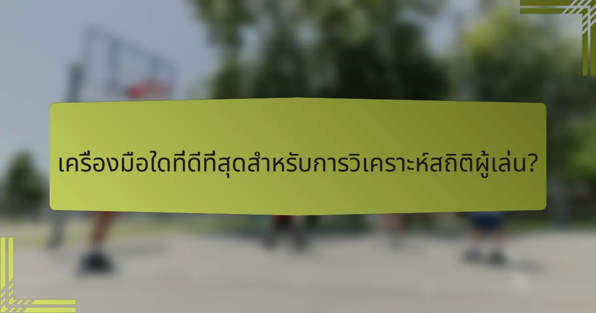 เครื่องมือใดที่ดีที่สุดสำหรับการวิเคราะห์สถิติผู้เล่น?