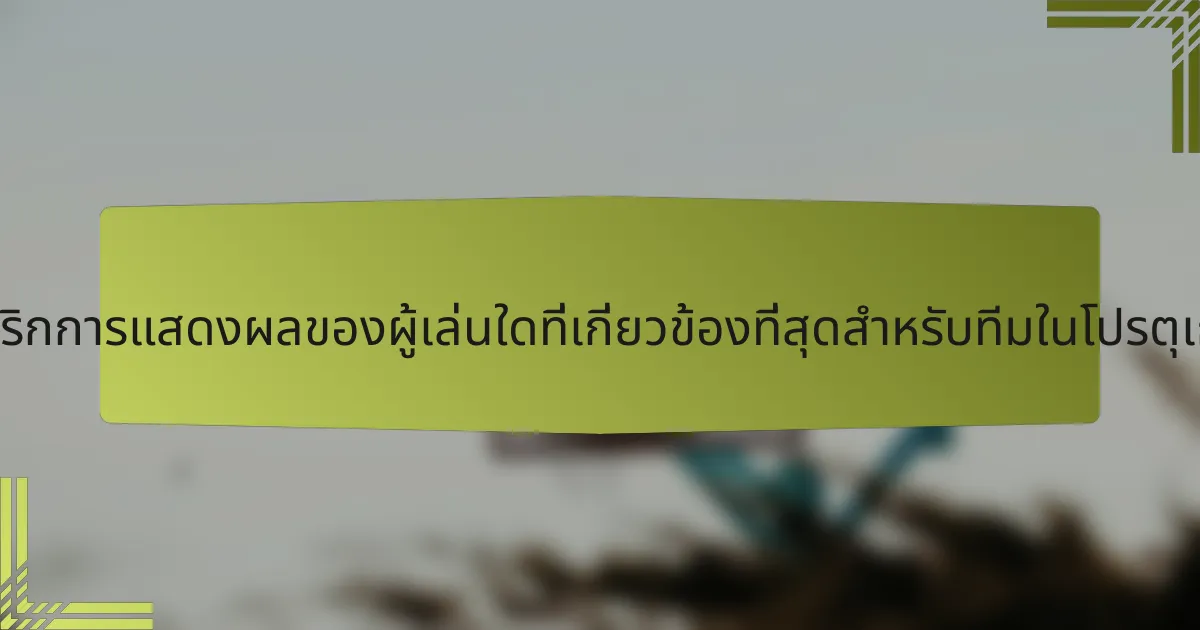 เมตริกการแสดงผลของผู้เล่นใดที่เกี่ยวข้องที่สุดสำหรับทีมในโปรตุเกส?
