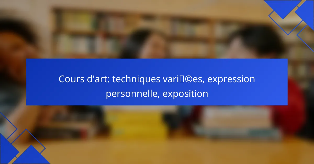 Cours d’art: techniques variées, expression personnelle, exposition