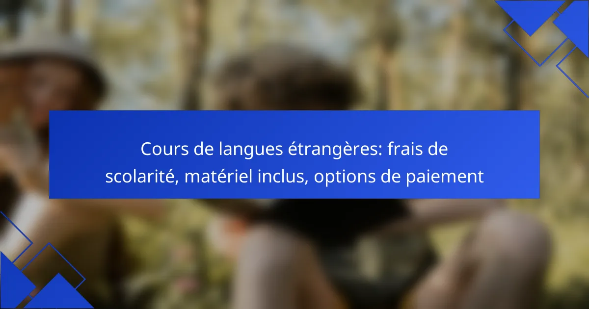 Cours de langues étrangères: frais de scolarité, matériel inclus, options de paiement