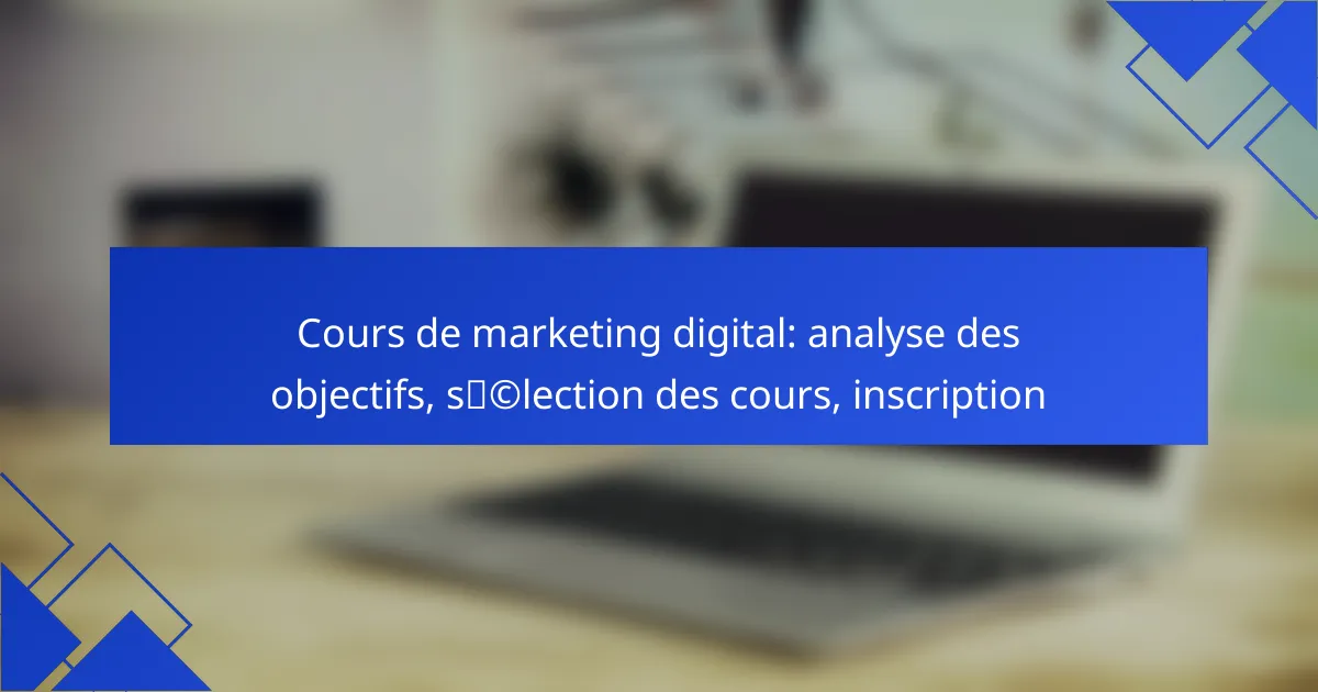 Cours de marketing digital: analyse des objectifs, sélection des cours, inscription
