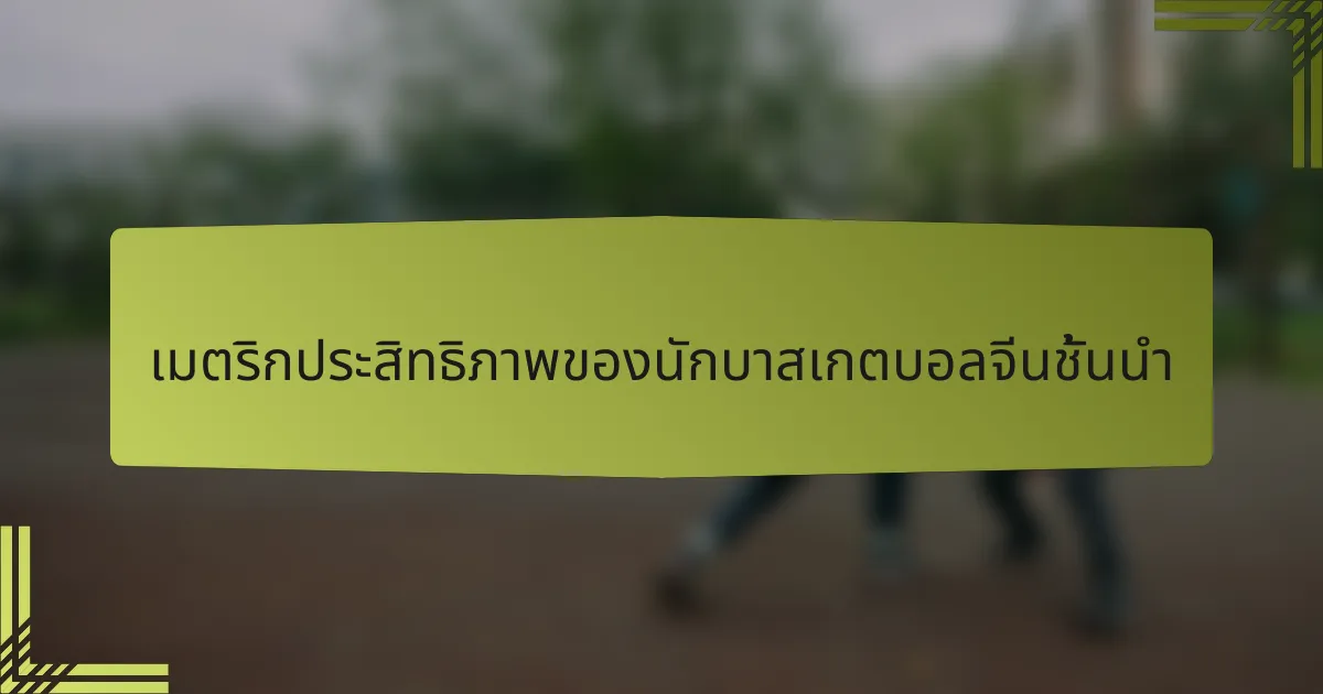 เมตริกประสิทธิภาพของนักบาสเกตบอลจีนชั้นนำ