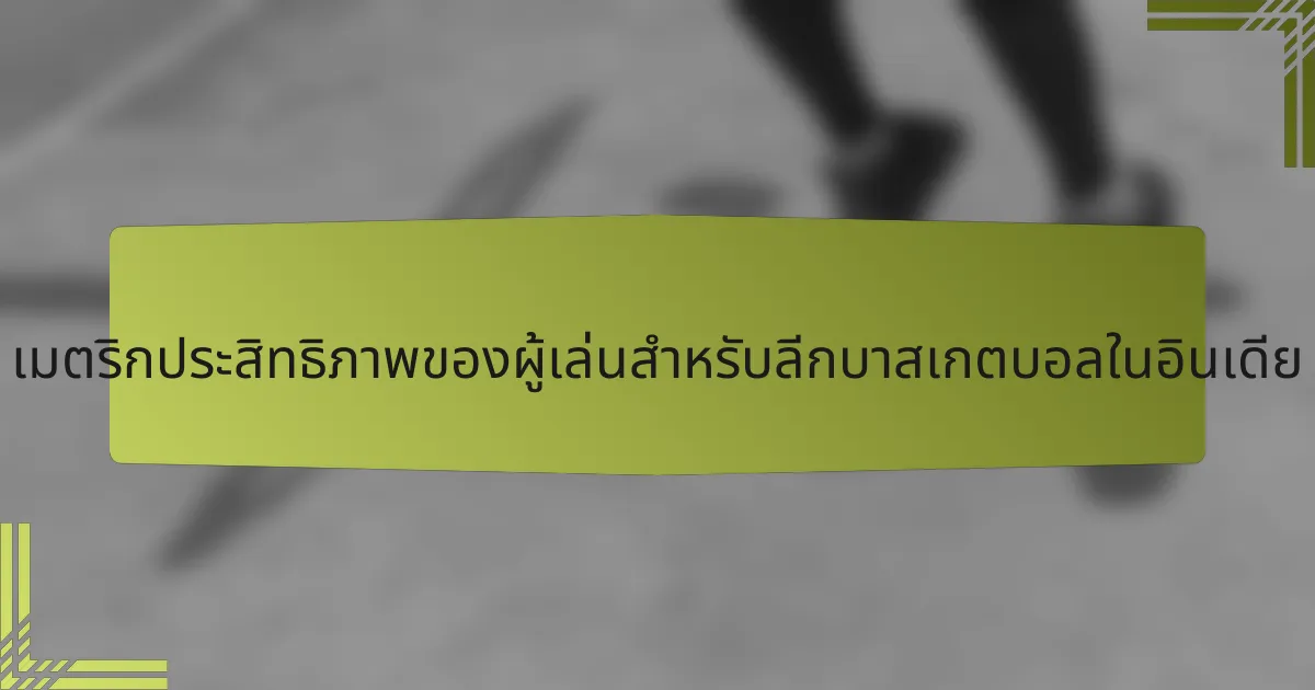 เมตริกประสิทธิภาพของผู้เล่นสำหรับลีกบาสเกตบอลในอินเดีย
