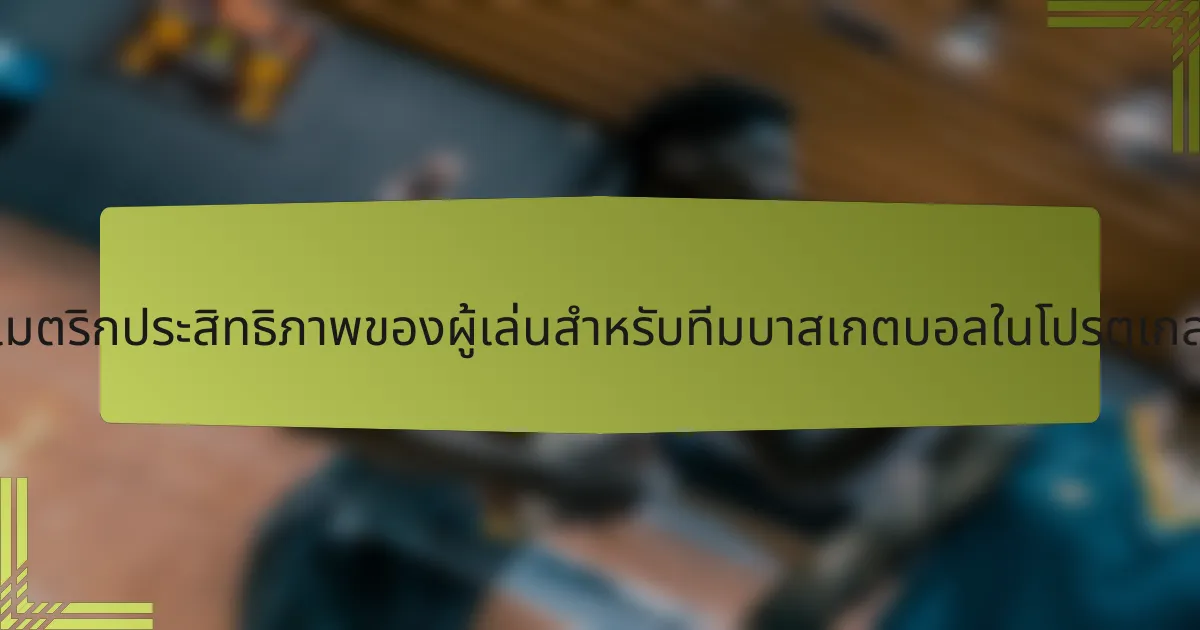 เมตริกประสิทธิภาพของผู้เล่นสำหรับทีมบาสเกตบอลในโปรตุเกส