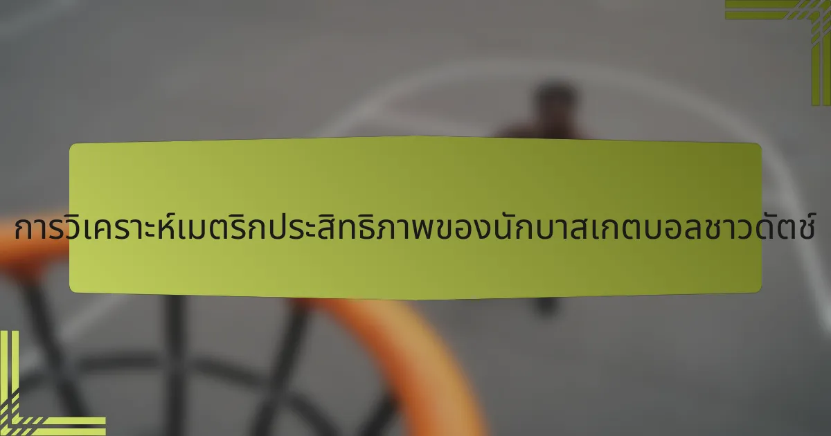 การวิเคราะห์เมตริกประสิทธิภาพของนักบาสเกตบอลชาวดัตช์