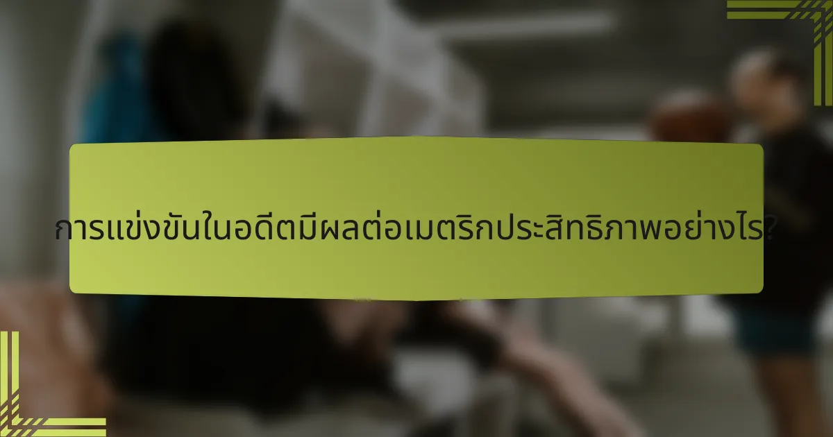 การแข่งขันในอดีตมีผลต่อเมตริกประสิทธิภาพอย่างไร?