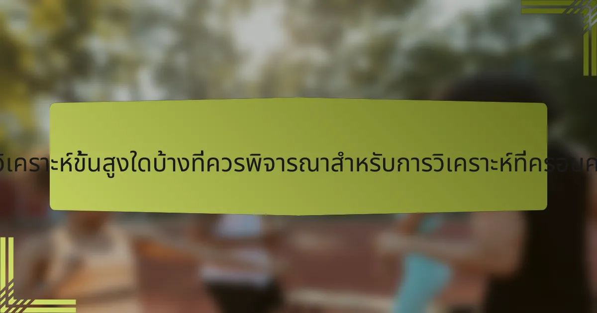 การวิเคราะห์ขั้นสูงใดบ้างที่ควรพิจารณาสำหรับการวิเคราะห์ที่ครอบคลุม?