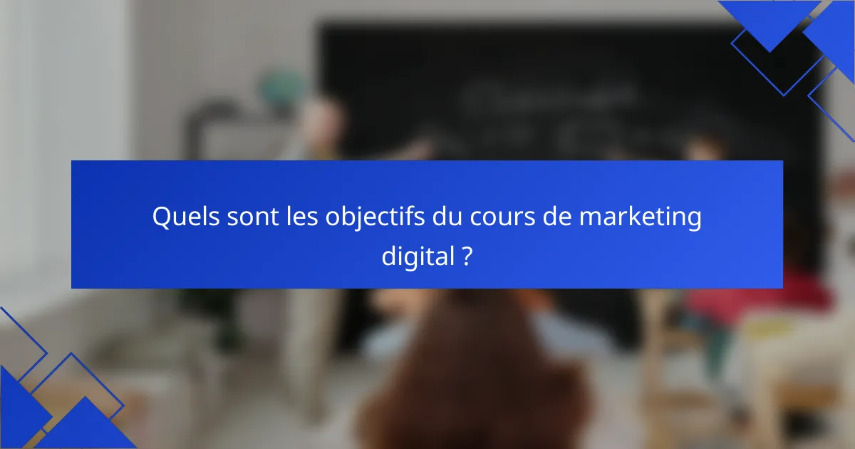 Quels sont les objectifs du cours de marketing digital ?